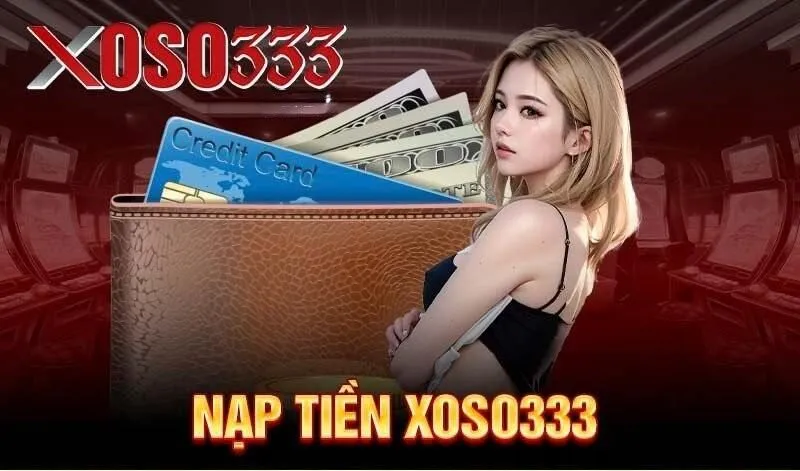 Nạp tiền vào nhà cái XOSO333 nhanh chóng